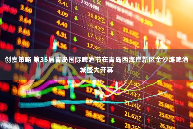 创嘉策略 第35届青岛国际啤酒节在青岛西海岸新区金沙滩啤酒城盛大开幕